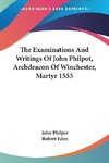 The Examinations And Writings Of John Philpot, Archdeacon Of Winchester, Martyr 1555