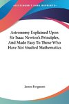 Astronomy Explained Upon Sir Isaac Newton's Principles, And Made Easy To Those Who Have Not Studied Mathematics