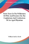 Forty Years In The Wilderness Of Pills And Powders Or, The Cogitations And Confessions Of An Aged Physician