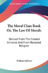 The Moral Class Book Or, The Law Of Morals