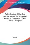 An Explanation Of The Two Sacraments And The Occasional Rites And Ceremonies Of The Church Of England