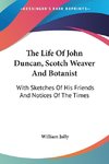 The Life Of John Duncan, Scotch Weaver And Botanist