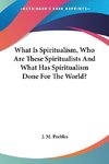 What Is Spiritualism, Who Are These Spiritualists And What Has Spiritualism Done For The World?