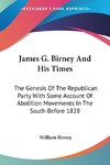 James G. Birney And His Times