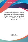 Lectures on the Operative Surgery of the Eye Or, an Historical and Critical Inquiry Into the Methods Recommended for the Cure of Cataract