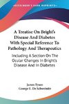 A Treatise On Bright's Disease And Diabetes With Special Reference To Pathology And Therapeutics