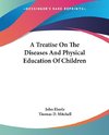 A Treatise On The Diseases And Physical Education Of Children