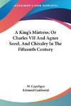 A King's Mistress; Or Charles VII And Agnes Sorel, And Chivalry In The Fifteenth Century