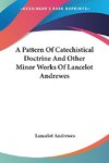 A Pattern Of Catechistical Doctrine And Other Minor Works Of Lancelot Andrewes