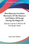 Miscellaneous Anecdotes Illustrative Of The Manners And History Of Europe During The Reigns Of