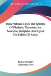 Dissertations Upon The Epistles Of Phalaris, Themistocles, Socrates, Euripides And Upon The Fables Of Aesop