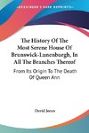 The History Of The Most Serene House Of Brunswick-Lunenburgh, In All The Branches Thereof