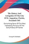 The History And Antiquities Of The City Of St. Augustine, Florida, Founded 1565