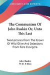 The Communism Of John Ruskin Or, Unto This Last