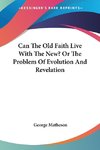 Can The Old Faith Live With The New? Or The Problem Of Evolution And Revelation