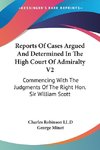 Reports Of Cases Argued And Determined In The High Court Of Admiralty V2