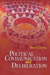 Gastil, J: Political Communication and Deliberation