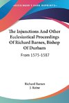 The Injunctions And Other Ecclesiastical Proceedings Of Richard Barnes, Bishop Of Durham