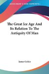 The Great Ice Age And Its Relation To The Antiquity Of Man