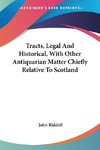 Tracts, Legal And Historical, With Other Antiquarian Matter Chiefly Relative To Scotland