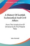 A History Of Scottish Ecclesiastical And Civil Affairs