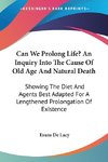 Can We Prolong Life? An Inquiry Into The Cause Of Old Age And Natural Death