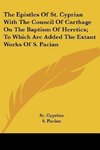 The Epistles Of St. Cyprian With The Council Of Carthage On The Baptism Of Heretics; To Which Are Added The Extant Works Of S. Pacian