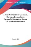 Letters Written From Colombia, During A Journey From Caracas To Bogota And Thence To Santa Martha In 1823