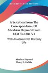 A Selection From The Correspondence Of Abraham Hayward From 1834 To 1884 V1