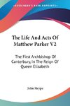 The Life And Acts Of Matthew Parker V2