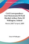 Civil Correspondence And Memoranda Of Field Marshal Arthur, Duke Of Wellington, Ireland