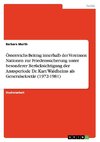 Österreichs Beitrag innerhalb der Vereinten Nationen zur Friedenssicherung unter besonderer Berücksichtigung der Amtsperiode Dr. Kurt Waldheims als Generalsekretär (1972-1981)