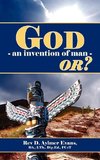 God - An Invention of Man - Or?