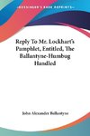 Reply To Mr. Lockhart's Pamphlet, Entitled, The Ballantyne-Humbug Handled