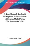 A Tour Through The South Of England, Wales And Part Of Ireland, Made During The Summer Of 1791