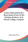 Letters Addressed By Rev. Henry James Prince To His Christian Brethren At St. David's College, Lampeter