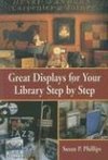 Phillips, S:  Great Displays for Your Library Step by Step