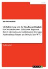 Globalisierung und die Handlungsfähigkeit des Nationalstaates. Effektives Regieren durch internationale Institutionen über den Nationalstaat hinaus am Beispiel der WTO