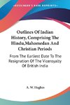 Outlines Of Indian History, Comprising The Hindu,Mahomedan And Christian Periods