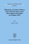 Öffentlich-rechtliche Probleme beim Auftreten einer neuen übertragbaren Krankheit am Beispiel AIDS.