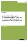 Sportliche Talentförderung als Kooperationsaufgabe von Schule und Verein. Eine vergleichende Analyse der Förderkonzepte zweier Fußballvereine