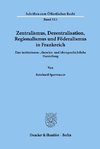 Zentralismus, Dezentralisation, Regionalismus und Föderalismus in Frankreich.