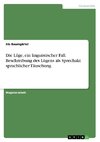 Die Lüge, ein linguistischer Fall. Beschreibung des Lügens als Sprechakt sprachlicher Täuschung