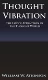 Thought Vibration or the Law of Attraction in the Thought World