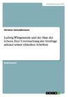 Ludwig Wittgenstein und der Sinn des Lebens. Eine Untersuchung  der Sinnfrage anhand seiner ethischen Schriften