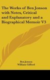 The Works of Ben Jonson with Notes, Critical and Explanatory and a Biographical Memoir V3