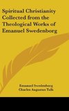 Spiritual Christianity Collected from the Theological Works of Emanuel Swedenborg