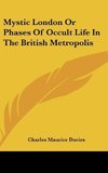 Mystic London Or Phases Of Occult Life In The British Metropolis