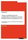 Ukraine und Weißrussland als energiepolitische Pufferzone zwischen Russland und der Europäischen Union