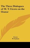 The Three Dialogues of M. T. Cicero on the Orator